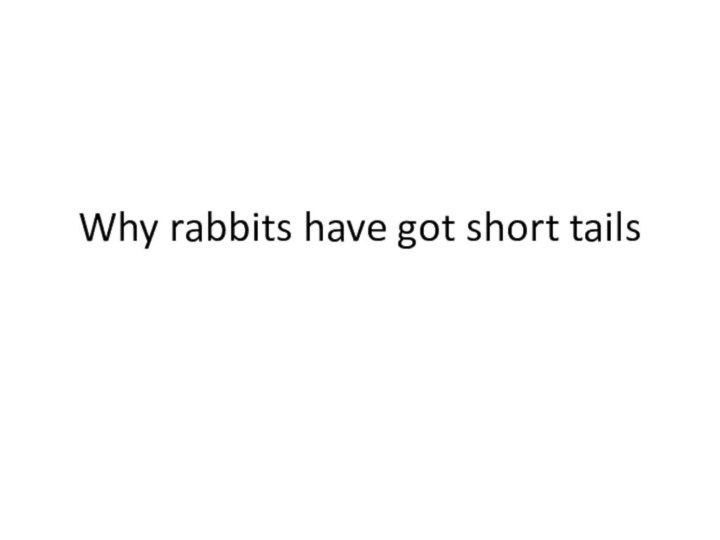Why rabbits have got short tails