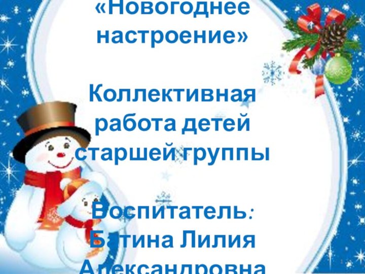 Композиция «Новогоднее настроение»Коллективная работа детей старшей группыВоспитатель: Батина Лилия Александровна