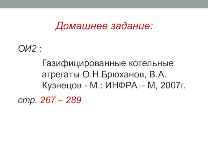 Домашнее задание:ОИ2 : Газифицированные котельные агрегаты О.Н.Брюханов, В.А.Кузнецов - М.: ИНФРА –