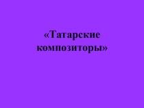 презентация Татарские композиторы презентация к уроку по музыке (4 класс) по теме