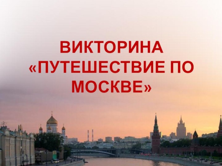 Викторина«Путешествие по Москве»