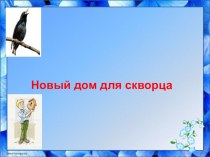 Изложение Новый дом для скворца презентация к уроку по русскому языку (4 класс)