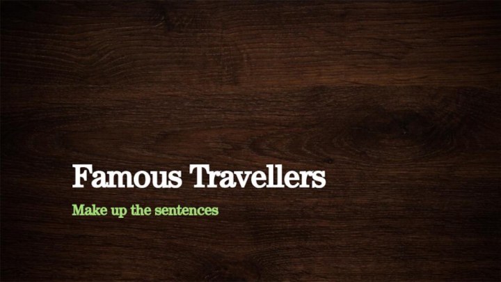 Famous TravellersMake up the sentences