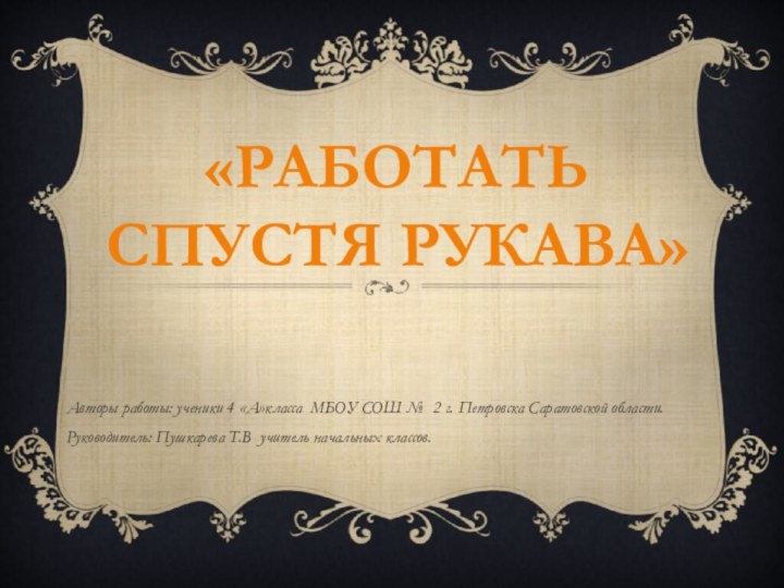 Авторы работы: ученики 4 «А»класса МБОУ СОШ № 2 г. Петровска Саратовской