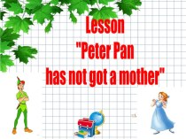 Peter Pan has not got a mother презентация к уроку по иностранному языку (2 класс)