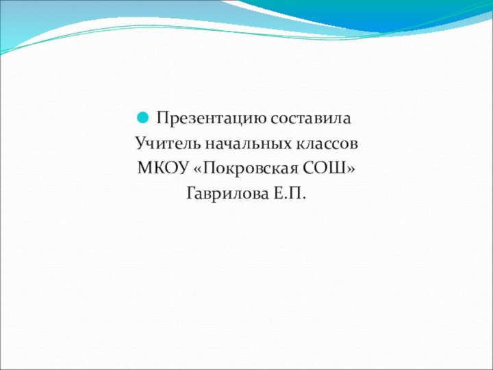 Презентацию составилаУчитель начальных классовМКОУ «Покровская СОШ»Гаврилова Е.П.