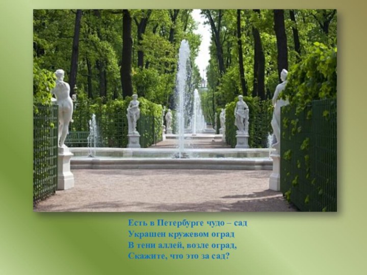 Есть в Петербурге чудо – сад  Украшен кружевом оград  В