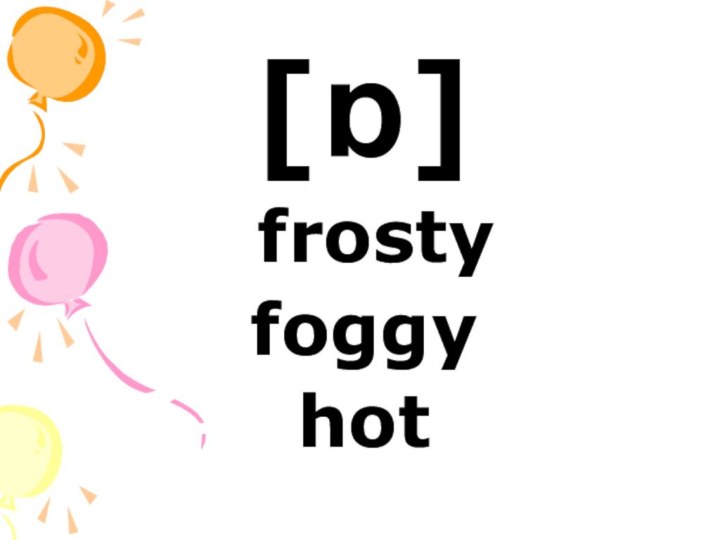 [ɒ] frostyfoggyhot