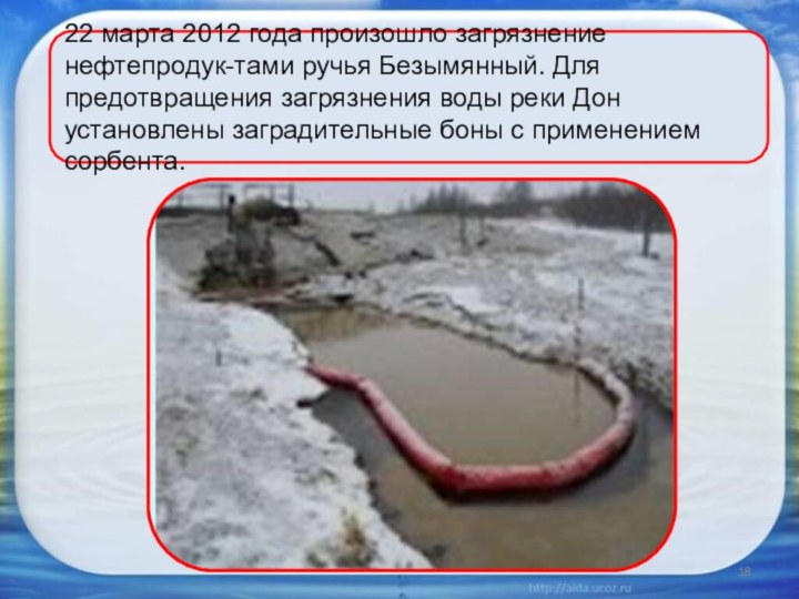 22 марта 2012 года произошло загрязнение нефтепродук-тами ручья Безымянный. Для предотвращения загрязнения