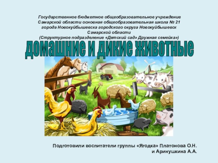 домашние и дикие животныеПодготовили воспитатели группы «Ягодка» Платонова О.Н. и Аринушкина