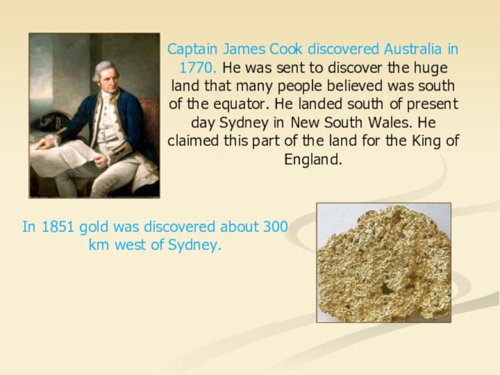 Captain James Cook discovered Australia in 1770. He was sent to discover