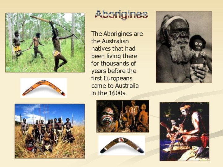 Aborigines The Aborigines are the Australian natives that had been living there