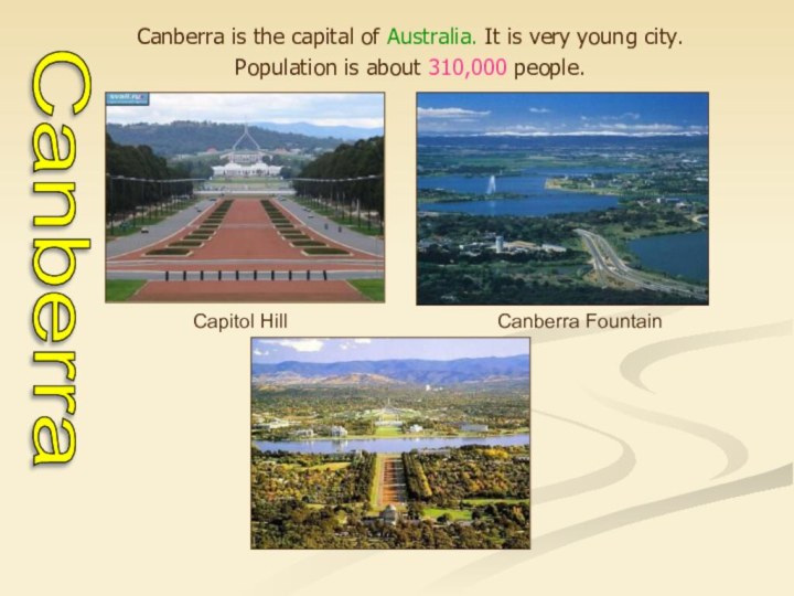 Canberra is the capital of Australia. It is very young city.Population is