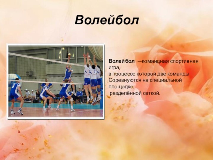 ВолейболВолейбол  —командная спортивная игра, в процессе которой две команды Соревнуются на специальной площадке, разделённой сеткой.