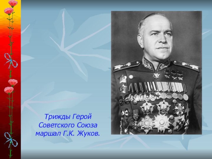 Трижды Герой Советского Союза маршал Г.К. Жуков.