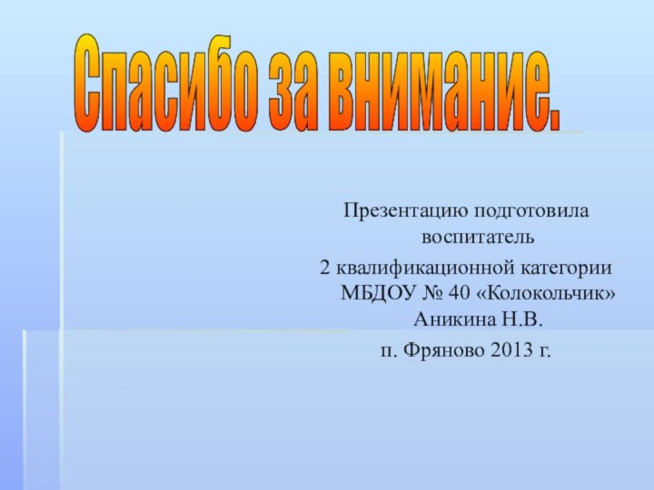 Презентацию подготовила воспитатель 2 квалификационной категории МБДОУ № 40 «Колокольчик» Аникина Н.В.п.