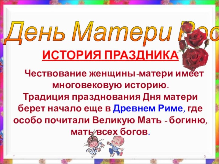* День Матери России ИСТОРИЯ ПРАЗДНИКА   Чествование женщины-матери имеет многовековую