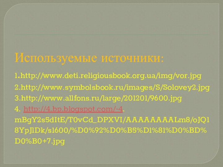 Используемые источники: 1.http://www.deti.religiousbook.org.ua/img/vor.jpg 2.http://www.symbolsbook.ru/images/S/Solovey2.jpg 3.http://www.allfons.ru/large/201201/9600.jpg 4. http://4.bp.blogspot.com/-4. mBgY2s5dItE/T0vCd_DPXVI/AAAAAAAALm8/oJQ18YpJlDk/s1600/%D0%92%D0%B5%D1%81%D0%BD%D0%B0+7.jpg