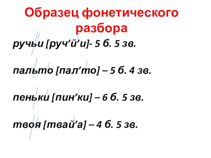 Образец фонетического разбораручьи [руч’й’и]- 5 б. 5 зв.пальто [пал’то] – 5 б.