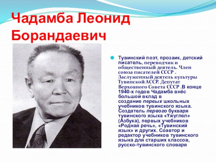 Чадамба Леонид БорандаевичТувинский поэт, прозаик, детский писатель, переводчик и общественный деятель. Член