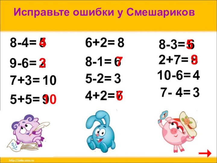 Исправьте ошибки у Смешариков5+5=8-4=9-6=6+2=8-3=7+3=2+7=10-6=7- 4=4+2=8-1=5-2=521098637684343107659