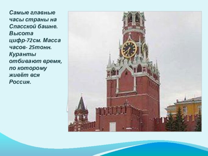 Самые главные часы страны на Спасской башне. Высота цифр-72см. Масса часов- 25тонн.