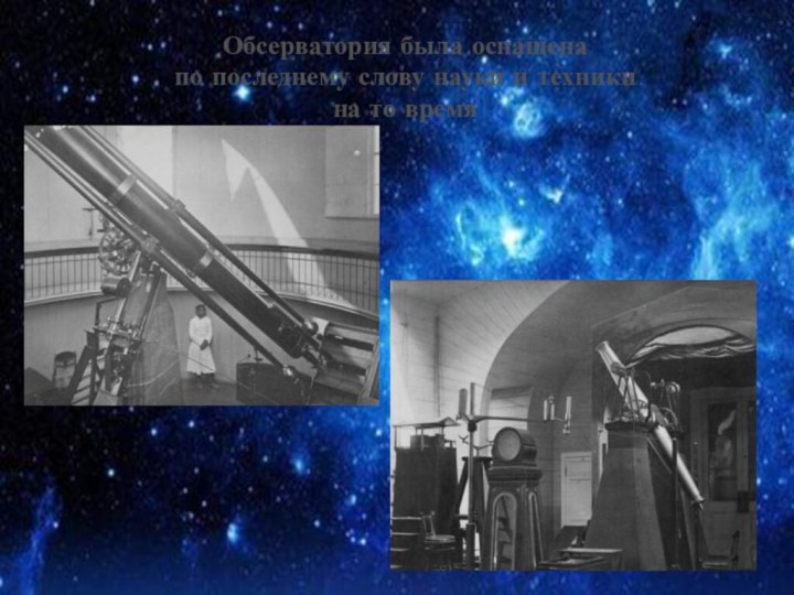 Обсерватория была оснащена по последнему слову науки и техникина то время