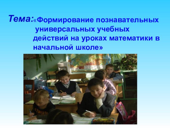 «Формирование познавательных универсальных учебных действий на уроках математики в начальной школе» Тема: