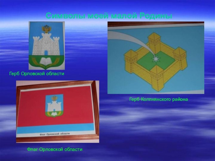 Символы моей малой Родины Герб Колпнянского районаФлаг Орловской областиГерб Орловской области