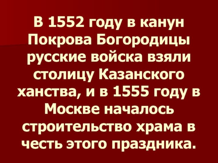 В 1552 году в канун Покрова Богородицы русские войска взяли столицу Казанского
