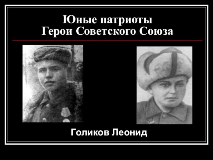 Юные патриоты Герои Советского СоюзаГоликов Леонид