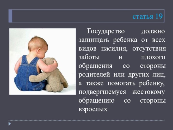 статья 19	Государство должно защищать ребенка от всех видов насилия, отсутствия заботы и