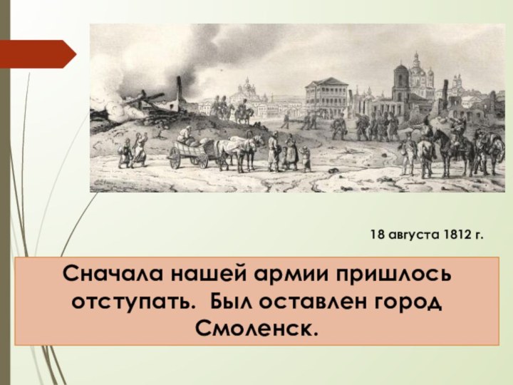 Сначала нашей армии пришлось отступать. Был оставлен город Смоленск.18 августа 1812 г.