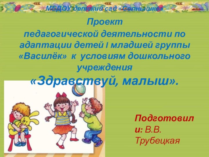 МБДОУ детский сад «Солнышко»  Проект  педагогической деятельности по адаптации детей