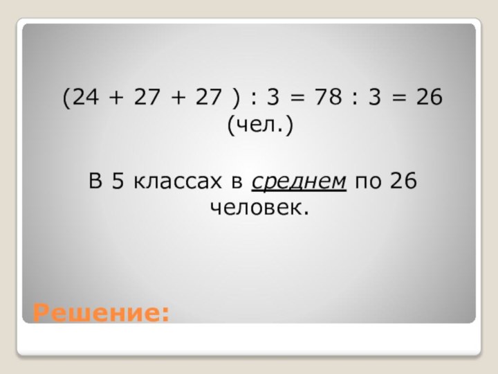 Решение:(24 + 27 + 27 ) : 3 = 78 : 3