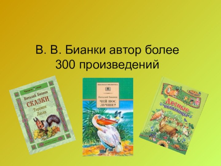 В. В. Бианки автор более  300 произведений