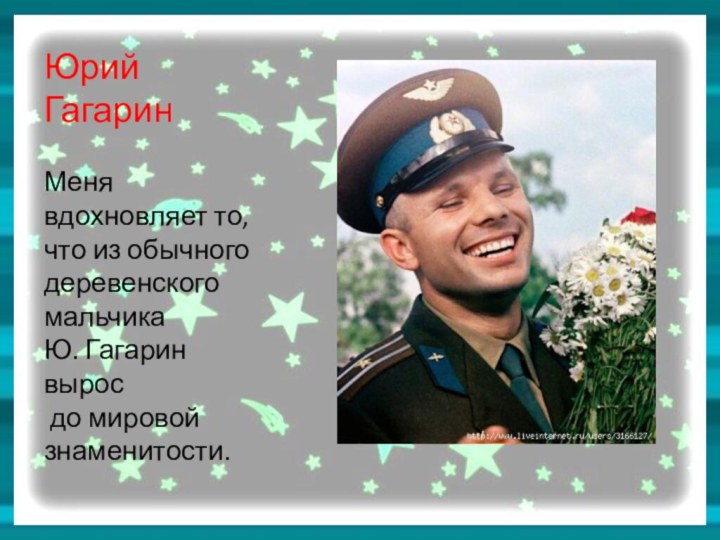 Юрий Гагарин  Меня вдохновляет то, что из обычного деревенского мальчика