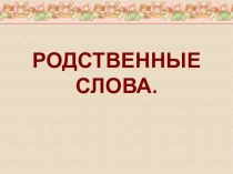 Родственные слова. презентация к уроку по русскому языку (1 класс)