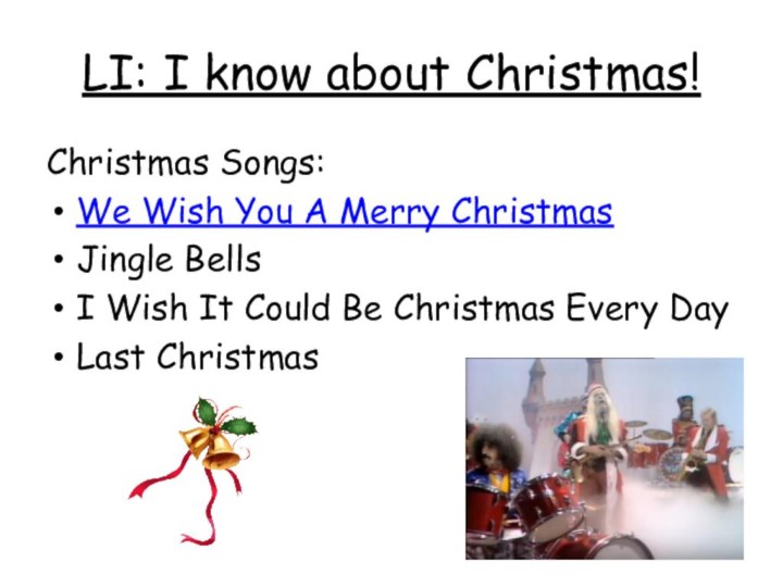 LI: I know about Christmas!Christmas Songs:We Wish You A Merry ChristmasJingle BellsI