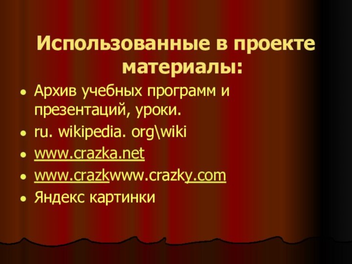 Использованные в проекте материалы:Архив учебных программ и презентаций, уроки.ru. wikipedia. org\wikiwww.crazka.netwww.crazkwww.crazky.comЯндекс картинки