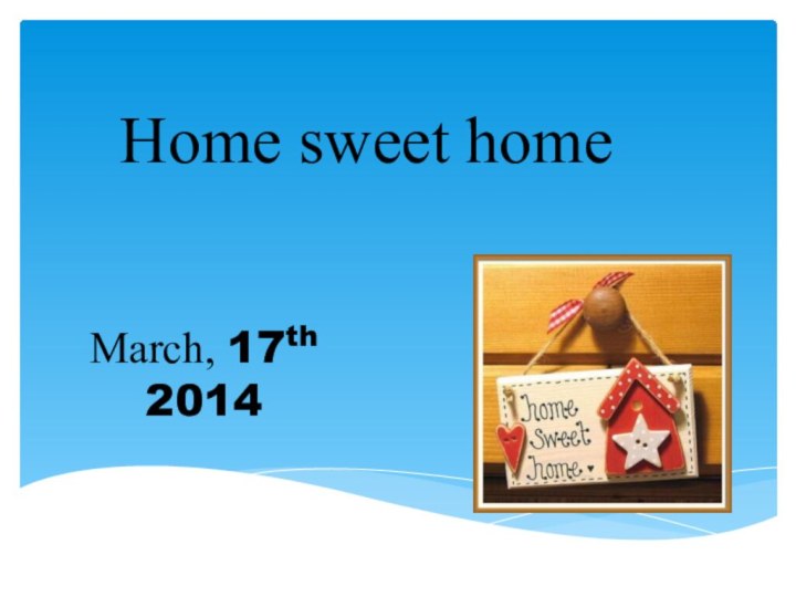 Home sweet homeMarch, 17th 2014