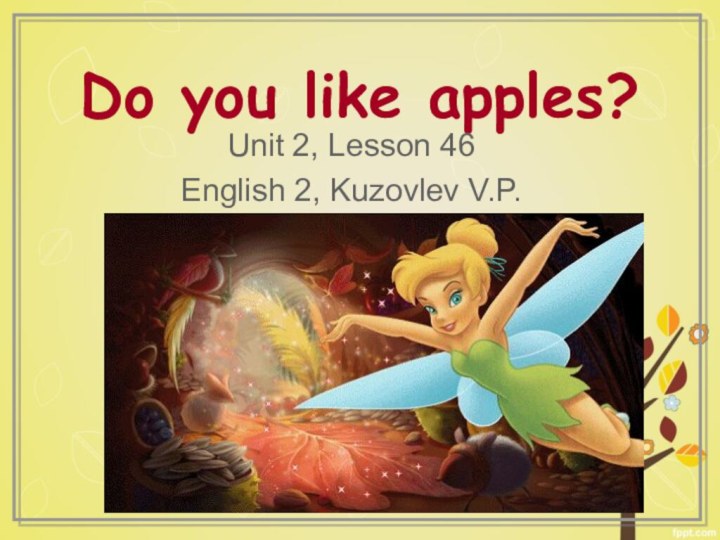 Do you like apples?Unit 2, Lesson 46English 2, Kuzovlev V.P.