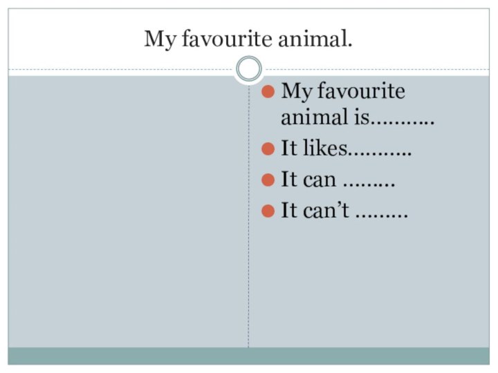 My favourite animal.My favourite animal is………..It likes………..It can ……...It can’t ………