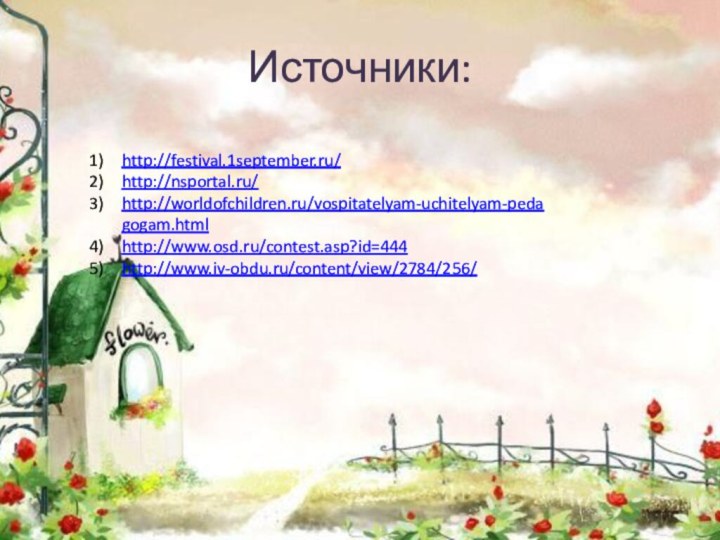 Источники:http://festival.1september.ru/http://nsportal.ru/http://worldofchildren.ru/vospitatelyam-uchitelyam-pedagogam.htmlhttp://www.osd.ru/contest.asp?id=444http://www.iv-obdu.ru/content/view/2784/256/