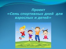 Проект Семь спортивных дней для взрослых и детей проект (подготовительная группа)