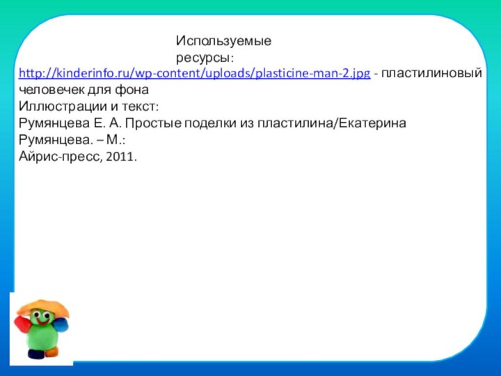 http://kinderinfo.ru/wp-content/uploads/plasticine-man-2.jpg - пластилиновый человечек для фонаИллюстрации и текст:Румянцева Е. А. Простые поделки