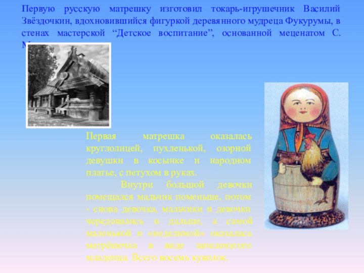 Первую русскую матрешку изготовил токарь-игрушечник Василий Звёздочкин, вдохновившийся фигуркой деревянного мудреца