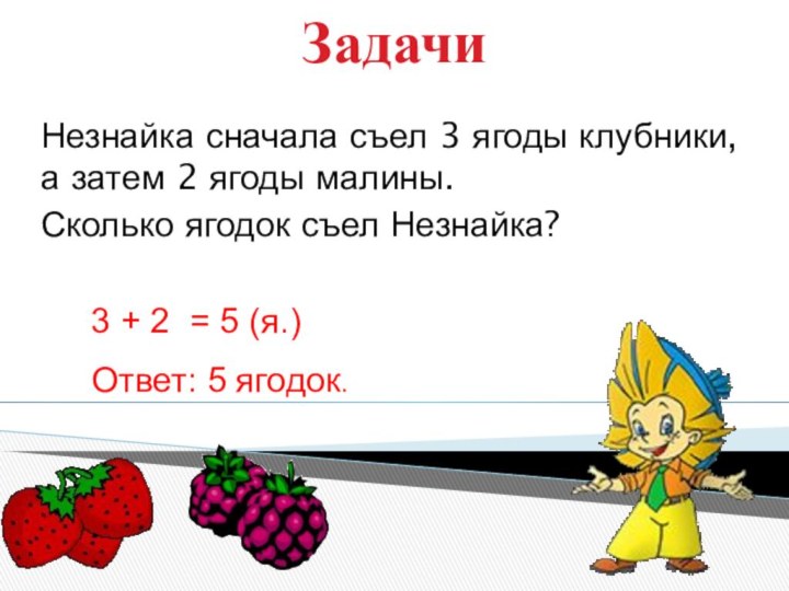 Задачи Незнайка сначала съел 3 ягоды клубники, а затем 2 ягоды малины.