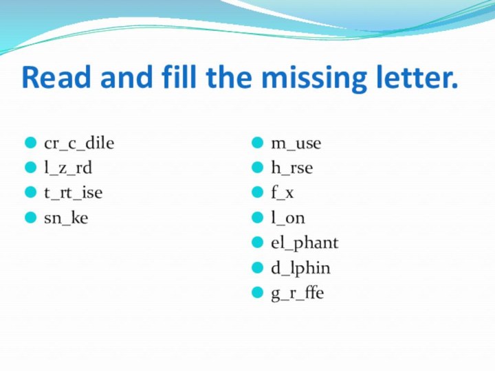 Read and fill the missing letter. cr_c_dilel_z_rdt_rt_isesn_kem_useh_rsef_xl_onel_phantd_lphing_r_ffe