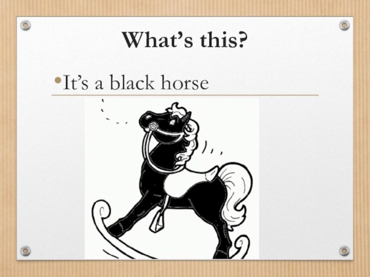 What’s this?It’s a black horse